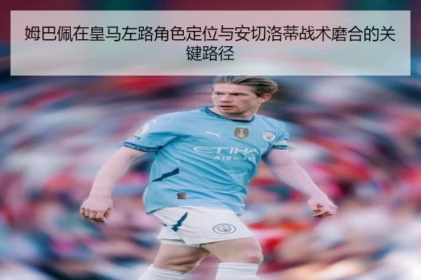 姆巴佩在皇马左路角色定位与安切洛蒂战术磨合的关键路径