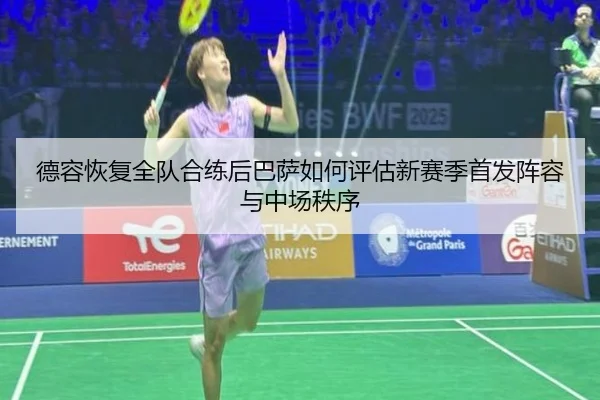 德容恢复全队合练后巴萨如何评估新赛季首发阵容与中场秩序
