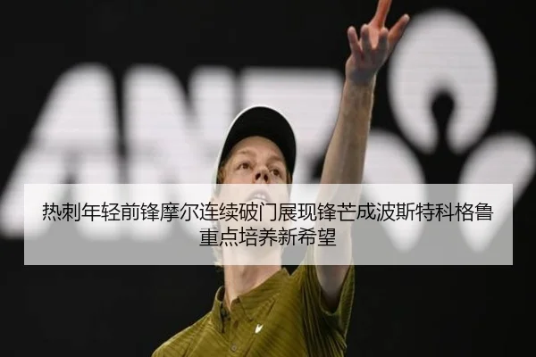 热刺年轻前锋摩尔连续破门展现锋芒成波斯特科格鲁重点培养新希望